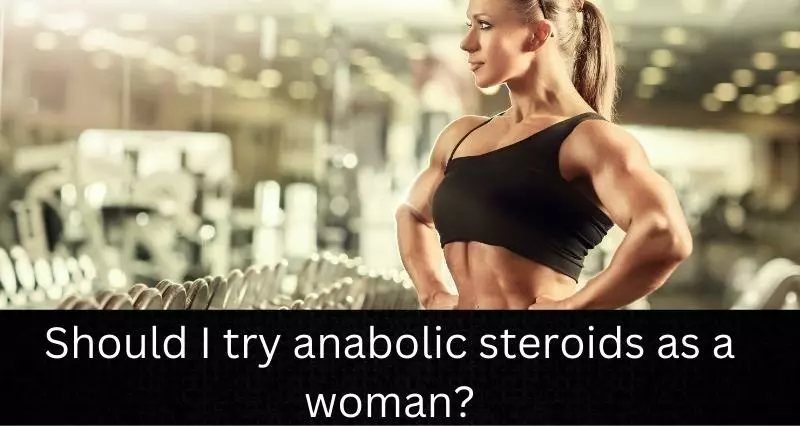 d_I_try_anabolic_steroids_as_a_woman